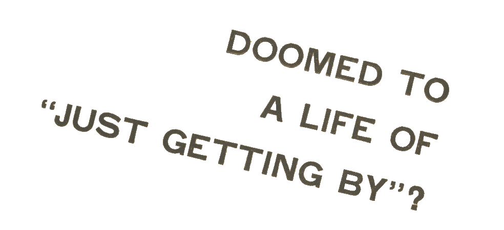 doomed to a life of just getting by?